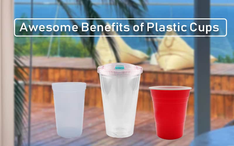 awesome benefits of plastic cups